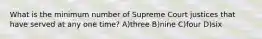 What is the minimum number of Supreme Court justices that have served at any one time? A)three B)nine C)four D)six