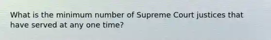 What is the minimum number of Supreme Court justices that have served at any one time?