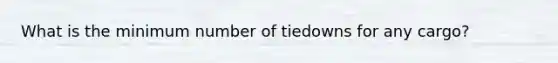 What is the minimum number of tiedowns for any cargo?