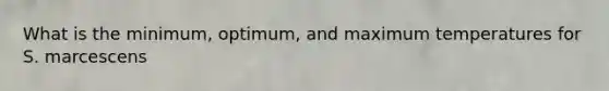 What is the minimum, optimum, and maximum temperatures for S. marcescens