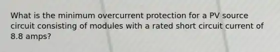 What is the minimum overcurrent protection for a PV source circuit consisting of modules with a rated short circuit current of 8.8 amps?