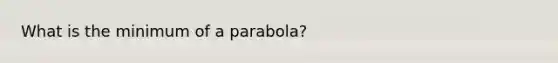 What is the minimum of a parabola?