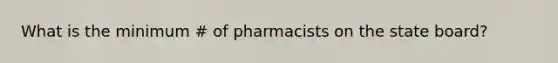 What is the minimum # of pharmacists on the state board?