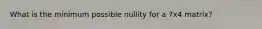 What is the minimum possible nullity for a 7x4 matrix?