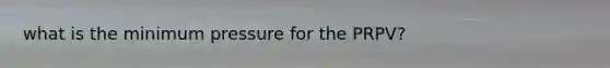 what is the minimum pressure for the PRPV?