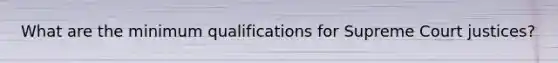 What are the minimum qualifications for Supreme Court justices?