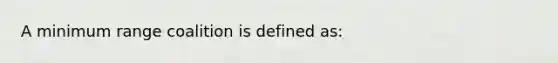 A minimum range coalition is defined as: