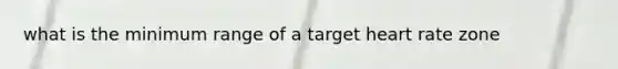 what is the minimum range of a target heart rate zone