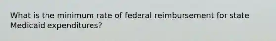 What is the minimum rate of federal reimbursement for state Medicaid expenditures?