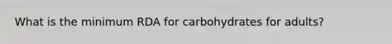 What is the minimum RDA for carbohydrates for adults?