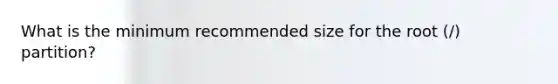 What is the minimum recommended size for the root (/) partition?