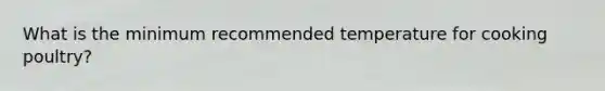 What is the minimum recommended temperature for cooking poultry?