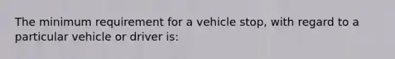 The minimum requirement for a vehicle stop, with regard to a particular vehicle or driver is: