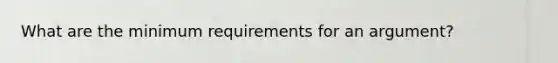 What are the minimum requirements for an argument?