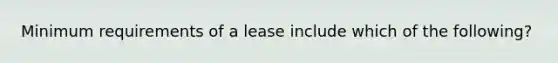 Minimum requirements of a lease include which of the following?