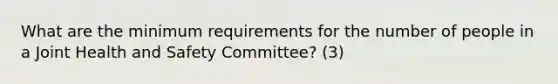 What are the minimum requirements for the number of people in a Joint Health and Safety Committee? (3)