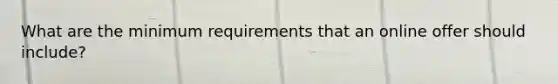 What are the minimum requirements that an online offer should include?