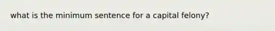 what is the minimum sentence for a capital felony?