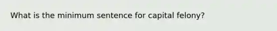 What is the minimum sentence for capital felony?