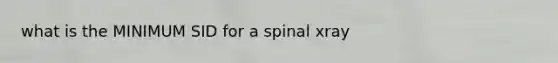 what is the MINIMUM SID for a spinal xray