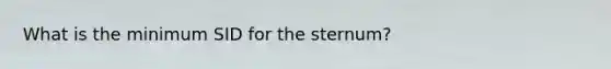 What is the minimum SID for the sternum?