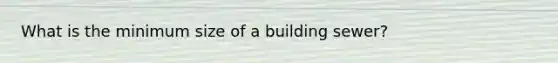 What is the minimum size of a building sewer?