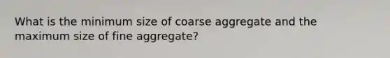 What is the minimum size of coarse aggregate and the maximum size of fine aggregate?