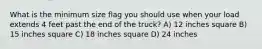 What is the minimum size flag you should use when your load extends 4 feet past the end of the truck? A) 12 inches square B) 15 inches square C) 18 inches square D) 24 inches