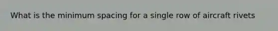 What is the minimum spacing for a single row of aircraft rivets
