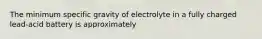 The minimum specific gravity of electrolyte in a fully charged lead-acid battery is approximately