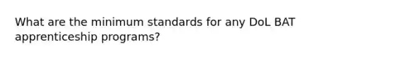 What are the minimum standards for any DoL BAT apprenticeship programs?