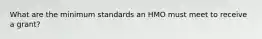 What are the minimum standards an HMO must meet to receive a grant?