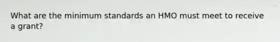 What are the minimum standards an HMO must meet to receive a grant?