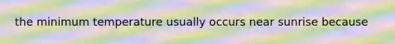 the minimum temperature usually occurs near sunrise because