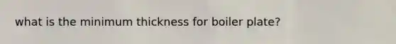 what is the minimum thickness for boiler plate?