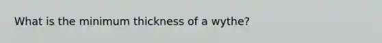 What is the minimum thickness of a wythe?