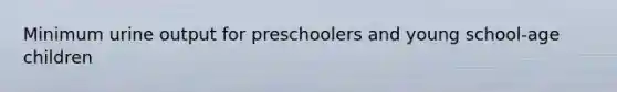 Minimum urine output for preschoolers and young school-age children