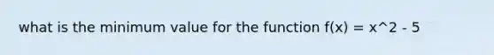 what is the minimum value for the function f(x) = x^2 - 5