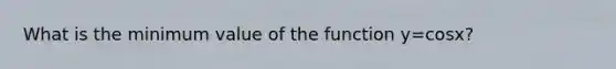 What is the minimum value of the function y=cosx?