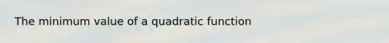 The minimum value of a quadratic function