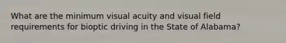 What are the minimum visual acuity and visual field requirements for bioptic driving in the State of Alabama?