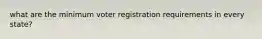 what are the minimum voter registration requirements in every state?