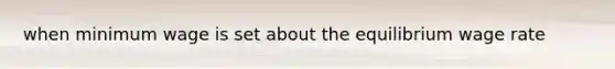 when minimum wage is set about the equilibrium wage rate
