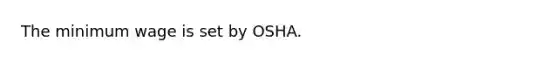 The minimum wage is set by OSHA.