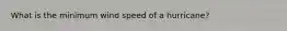 What is the minimum wind speed of a hurricane?