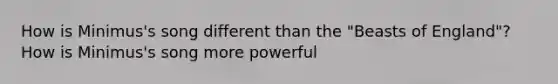 How is Minimus's song different than the "Beasts of England"? How is Minimus's song more powerful