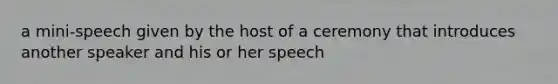 a mini-speech given by the host of a ceremony that introduces another speaker and his or her speech