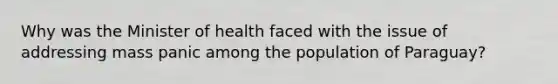 Why was the Minister of health faced with the issue of addressing mass panic among the population of Paraguay?