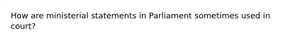 How are ministerial statements in Parliament sometimes used in court?