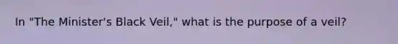 In "The Minister's Black Veil," what is the purpose of a veil?